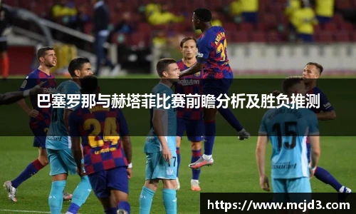 巴塞罗那与赫塔菲比赛前瞻分析及胜负推测